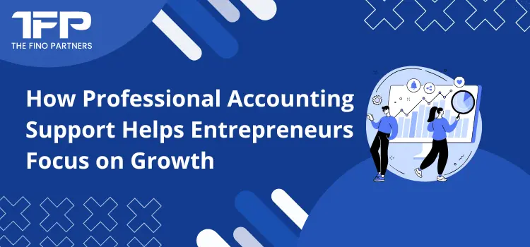 How Professional Accounting Support Helps Entrepreneurs Focus on Growth